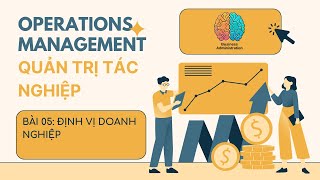 Quản trị tác nghiệp (Operations Management)_Bài 5: Định vị doanh nghiệp