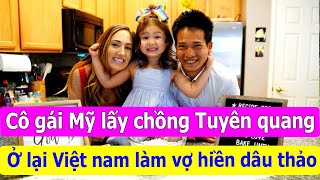 Cô gái Mỹ lấy chồng Tuyên Quang, ở lại Việt Nam làm vợ hiền dâu thảo