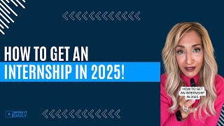 HOW TO GET AN INTERNSHIP IN 2025!