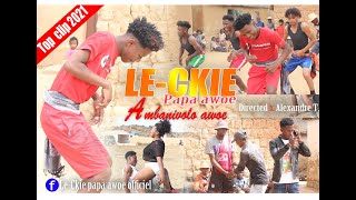 LE-CKIE PAPA AWOE _ Ambanivolo - [clip officiel 2021 by Alexandre T]