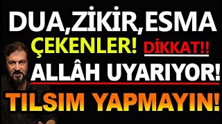 DUA ,ZİKİR, ESMA ÇEKENLER? TILSIM YAPMAYIN! ALLAH UYARIYOR!!