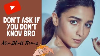 Don't Ask If You Don't Know Bro - Ft. Alia Bhatt Remix | Mann Taneja