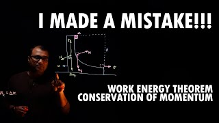 I Made a Mistake | Work Energy Theorem, Conservation of Linear Momentum