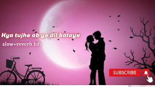 Kya Tujhe Ab Ye Dil Bataye  (Slowed and Reverb) Soulmate's Lofi