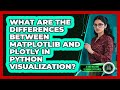 What Are The Differences Between Matplotlib And Plotly In Python Visualization?