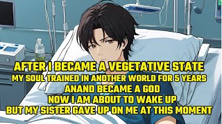 After I Became a Vegetative,My Soul Trained in Another World & Became a God,Now
