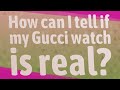 How can I tell if my Gucci watch is real?