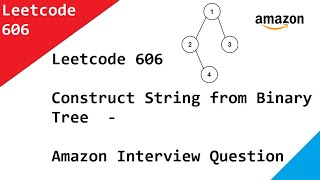 Leetcode 606 Construct String from Binary Tree - Amazon Interview Question