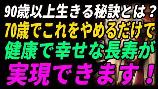 90歳以上生きる秘訣とは？70歳でこれをやめるだけで、健康で幸せな長寿が実現できます！