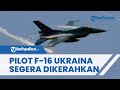 Rusia Terus Maju ke Garis Depan Ukraina, Pilot Jet Tempur F-16 Siap Terjun di Medan Perang Segera