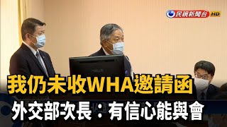 我仍未收WHA邀請函 外交部次長:有信心能與會－民視新聞