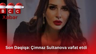 Son Dəqiqə: Çimnaz Sultanova vəfat etdi