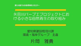 第19回「川の⾃然再⽣」セミナー＃４｜⽮⽥川バーブ⼯プロジェクトにおける⼩さな⾃然再⽣の取り組み｜愛知県建設局河川課環境・海岸グループ 主査 ⽚岡雅貴