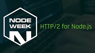 Node week HTTP 2 for Node js Core - James Snell