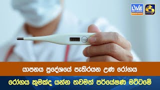 යාපනය ප්‍රදේශයේ පැතිරයන උණ රෝගය රෝගය කුමක්ද යන්න තවමත් පර්යේෂණ මට්ටමේ