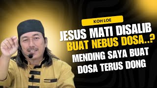 JESUS MATI DISALIB BUAT NEBUS DOSA..? MENDING SAYA BUAT DOSA TERUS DONG,, KOH AJIS\