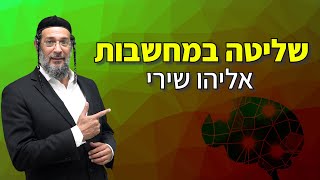 שליטה במחשבות - זוגיות עם המחשבות - אליהו שירי