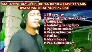 MARK MADRIAGA [ BURIDEK BAND 2 ] LIVE COVERS - OPM NONSTOP SONG PLAYLIST
