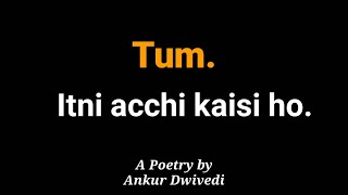 Tum itni acchi kaise ho || A poetry by Ankur Dwivedi || Hindi Poetry
