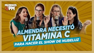 ALMENDRA necesitó VITAMINA C para hacer el SHOW DE NUBELUZ - Mujeres de la PM Podcast