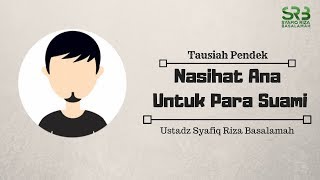 Nasihat Ana Untuk Para Suami - Ustadz Dr. Syafiq Riza Basalamah, M.A.