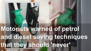 Motorists warned of petrol and diesel saving techniques that they should 'never' follow