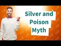 Why does silver react to poison?