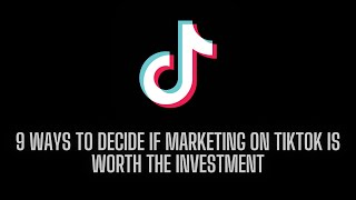 9 Ways To Decide If Marketing On TikTok Is Worth The Investment#tiktokmarketing #brandmarketing