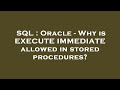SQL : Oracle - Why is EXECUTE IMMEDIATE allowed in stored procedures?