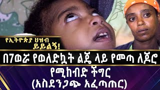 በ7ወሯ የወለድኳት ልጄ ላይ የመጣ ለጆሮ የሚከብድ ችግር!!!! አስደንጋጭ አፈጣጠር!! 😮😮😮😮😮😭😭