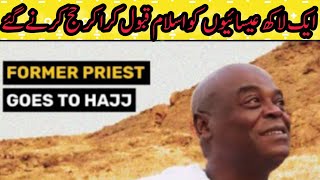 Famous Christian Former Padri Haj Karne Saudia Gaye  | Aik Lakh Aisaiyo Ko Qabool - e -Islam & Hajj