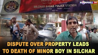 DISPUTE OVER PROPERTY LEADS TO DEATH OF MINOR BOY IN SILCHAR