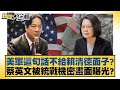 美軍這句話不給賴清德面子？蔡英文被統戰機密畫面曝光？【新聞大白話】20241211-1｜葉元之 李永萍 董智森