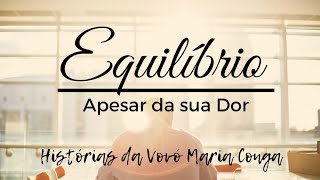 Equilíbrio, Apesar das Suas Dores | Histórias da Vovó Maria Conga