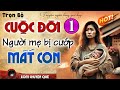 cuỘc ĐỜi cỦa ngƯỜi mẸ bỊ cƯỚp mẤt ĐỨa con phần 1 khóc cạn hết nước mắt vì thương bà mẹ tội nghiệp