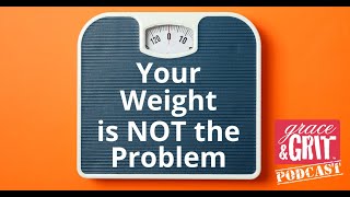 Episode 273: Your Weight is NOT the Problem