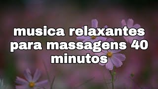 musica relaxantes para massagens 40 minutos