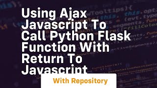 Using AJAX JavaScript to call python flask function with return to JavaScript