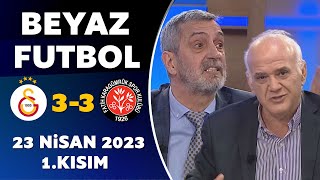Beyaz Futbol 23 Nisan 2023 1.Kısım / Galatasaray 3-3 Karagümrük