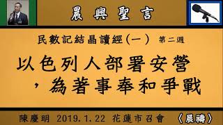 【 陳慶明『以色列人部署安營，為著事奉和爭戰』晨興聖言民數記結晶讀經(一)】2019.1.22 花蓮市召會(晨禱)