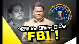 ଏଥର ଗୋପାଳକୁ ଘାଣ୍ଟିବ FBI !