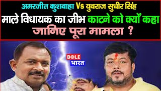 Amarjit Kushwaha Vs Yuvraj Sudhir Singh  : माले विधायक का जीभ काटने को क्यों कहा, जानिए पूरा मामला ?