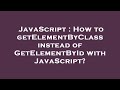 JavaScript : How to getElementByClass instead of GetElementById with JavaScript?