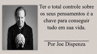 Ter o controle dos seus pensamentos é a chave para conseguir tudo em sua vida | Por Joe Dispenza