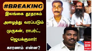 #BREAKINGNEWS | இலங்கை தூதரகம் அழைத்துவரப்படும் முருகன்,ராபர்ட் பயாஸ்  ,ஜெயக்குமார்!  | Malai Murasu