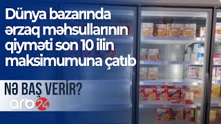 Dünya bazarında ərzaq məhsullarının qiyməti son 10 ilin maksimumuna çatıb - Nə baş verir?