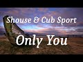 Shouse & Cub Sport - Only You (lyrics)