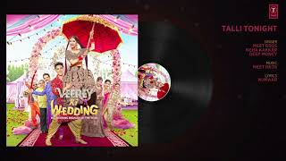 Talli Tonight Full Audio | VEEREY KI WEDDING | Meet Bros, Deep Money, Neha Kakar | T-Series