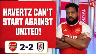 Arsenal 2-2 Fulham | Havertz CAN’T Start Against United!