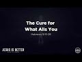 The Cure for What Ails You | The Bridge College Ministry | Pastor PJ Berner